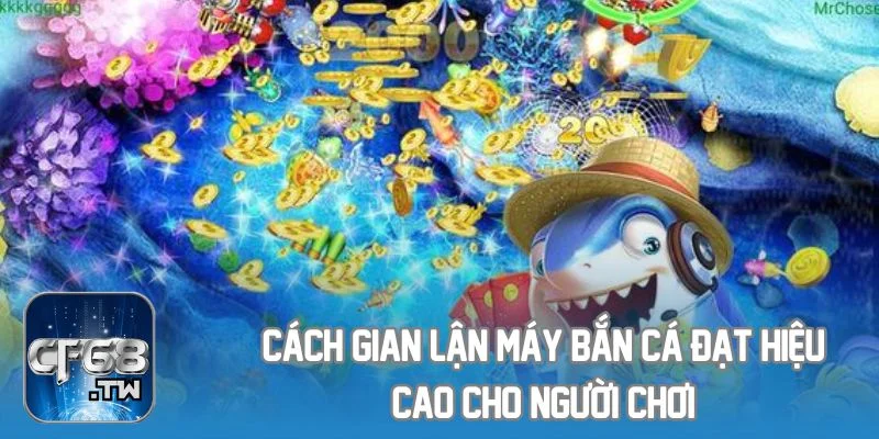 Cách Gian Lận Máy Bắn Cá Đạt Hiệu Cao Cho Người Chơi