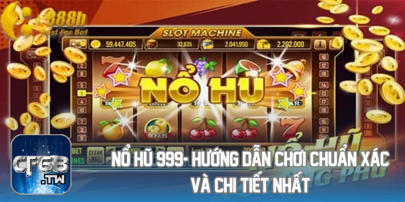 Nổ hũ 999- Hướng dẫn chơi chuẩn xác và chi tiết nhất